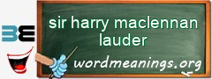 WordMeaning blackboard for sir harry maclennan lauder